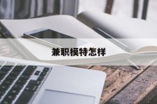 涉县兼职模特如何(哪里能够做模特兼职工做)