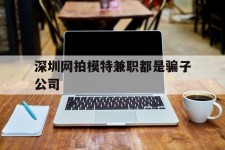 涉县深圳网拍模特兼职都是骗子公司(雇用网拍模特是实是假)