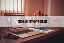 涉县南通淘宝模特兼职(南通哪里有模特培训班)