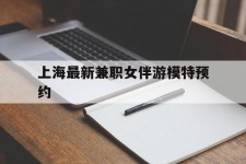 涉县上海最新兼职女伴游模特预约的简单介绍